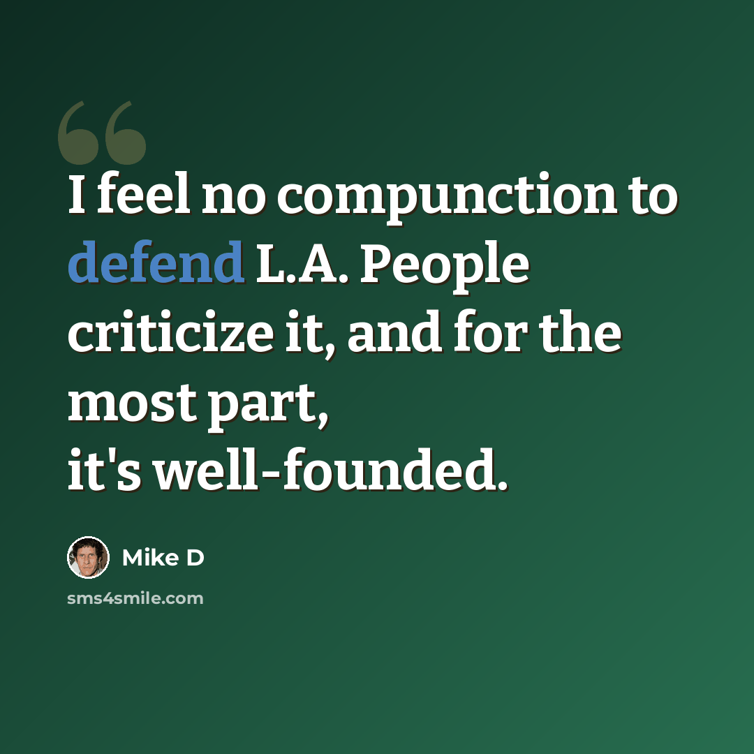 “I feel no compunction to defend L.A. People criticize it, and for the most part, it's well-founded.” quote by Mike D