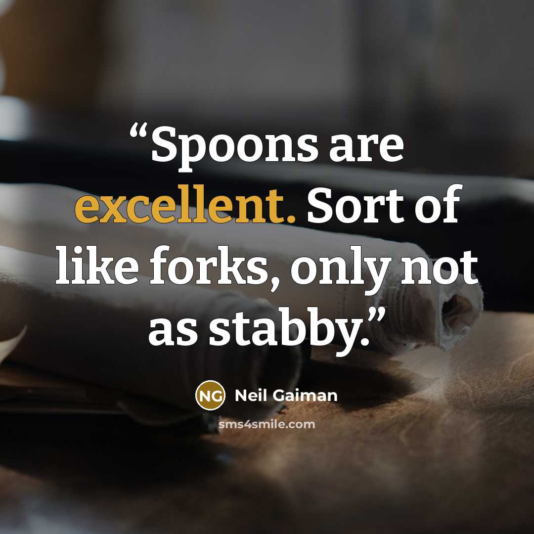 “Spoons are excellent. Sort of like forks, only not as stabby.” quote by Neil Gaiman