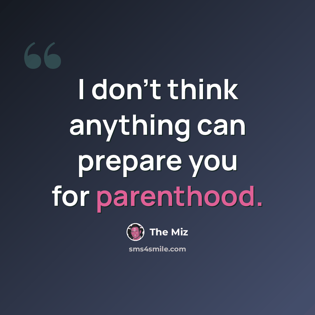 “I don't think anything can prepare you for parenthood.” quote by The Miz