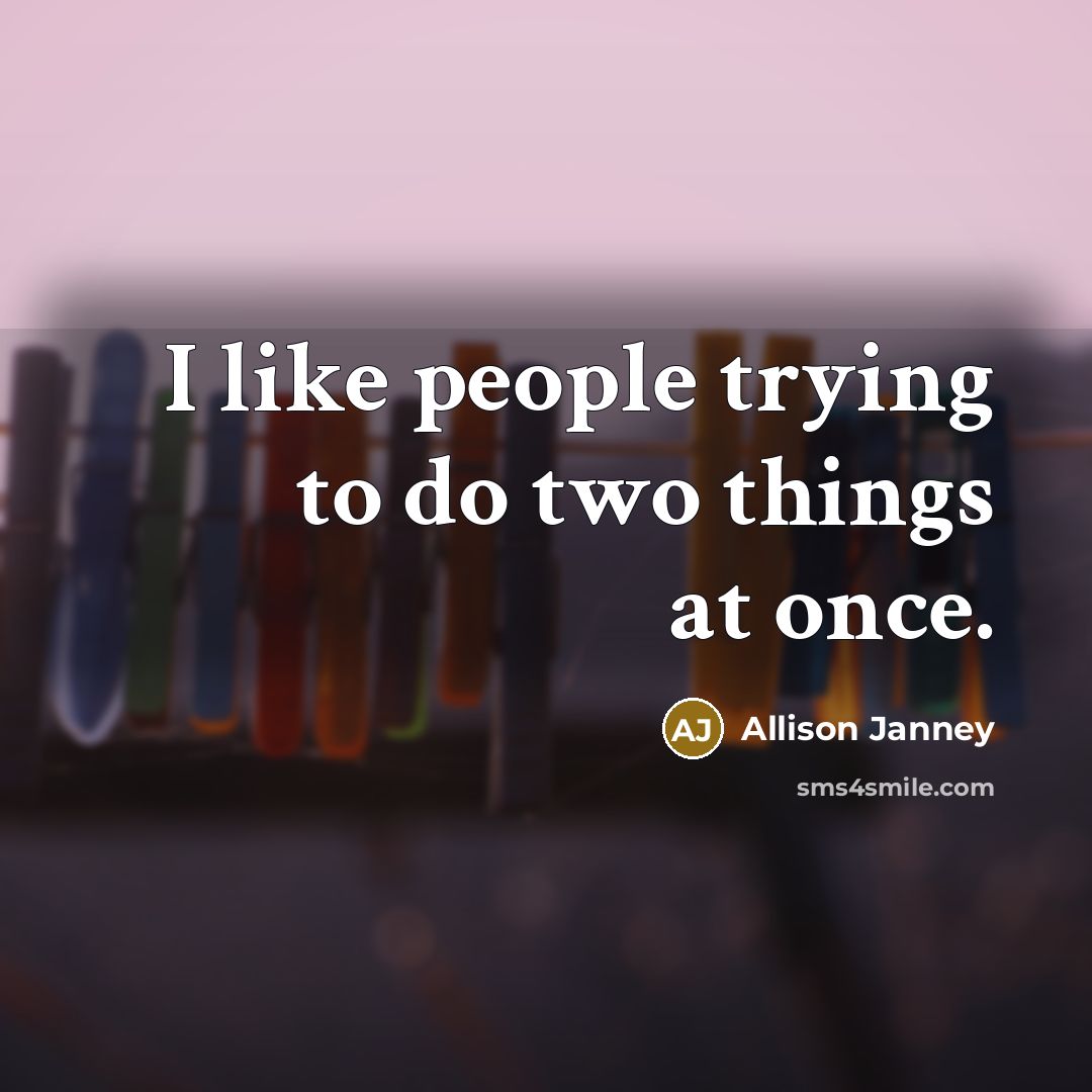 “I like people trying to do two things at once.” quote by Allison Janney