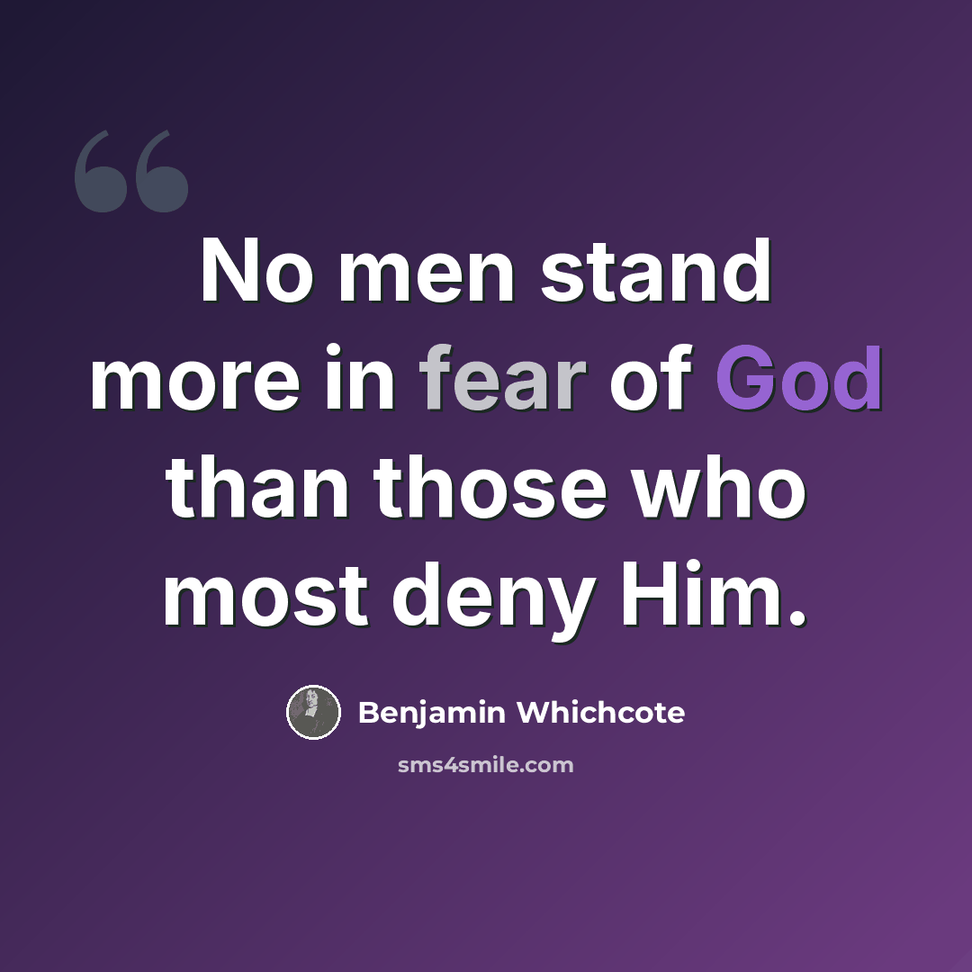 “No men stand more in fear of God than those who most deny Him.” quote by Benjamin Whichcote
