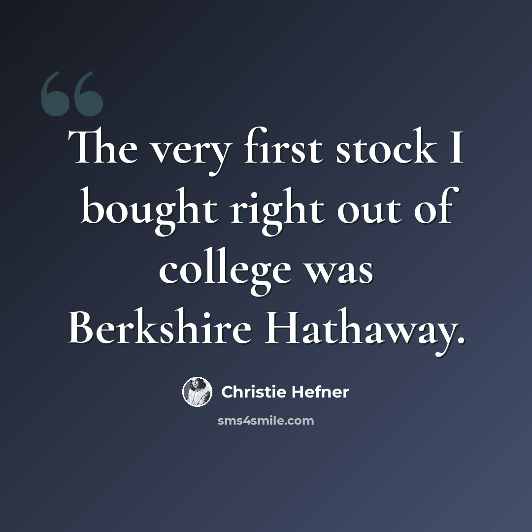 “The very first stock I bought right out of college was Berkshire Hathaway.” quote by Christie Hefner
