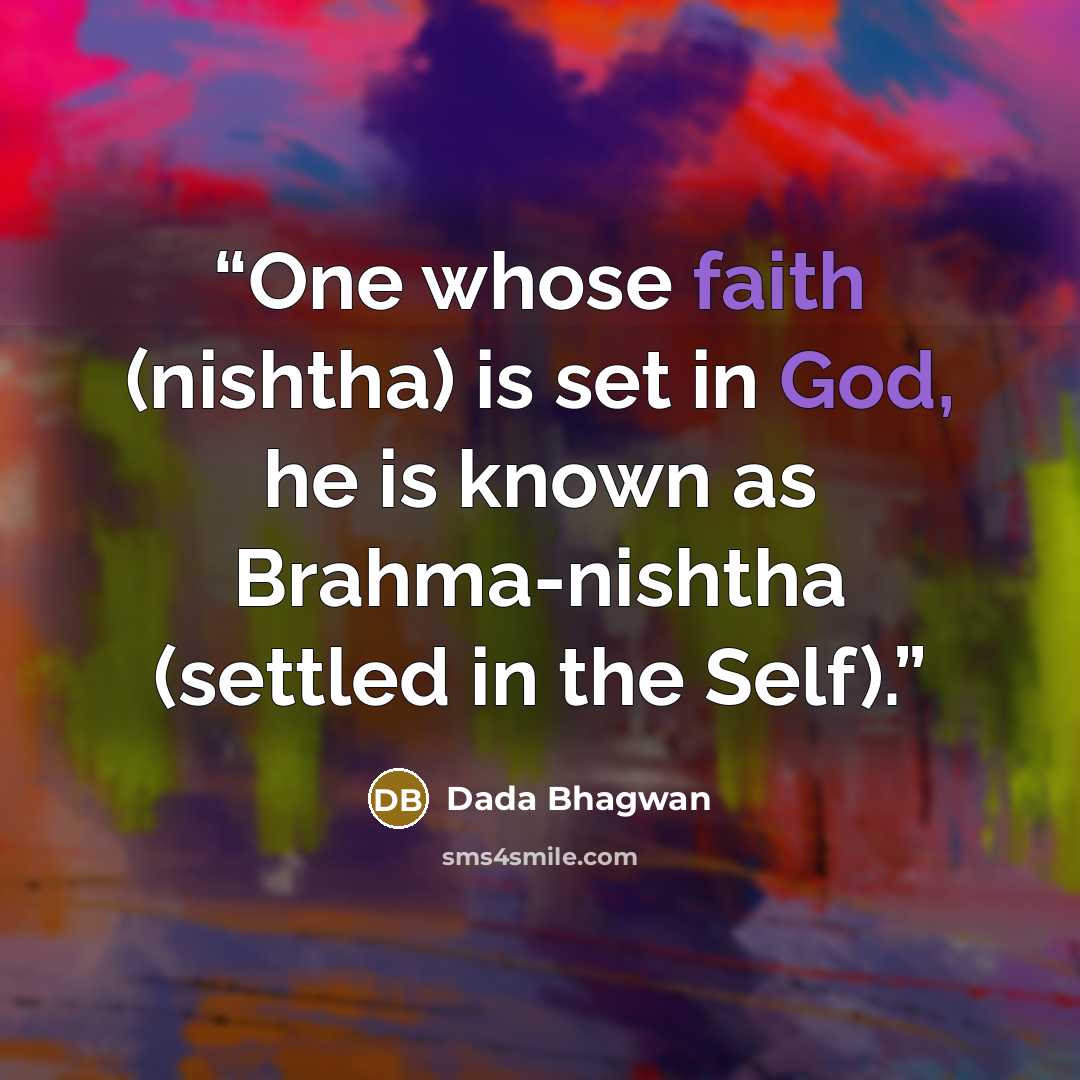“One whose faith (nishtha) is set in God, he is known as Brahma-nishtha (settled in the Self).” quote by Dada Bhagwan
