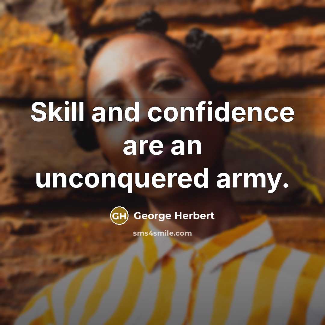“Skill and confidence are an unconquered army.” quote by George Herbert