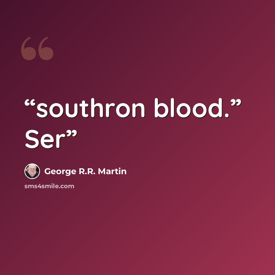 “southron blood.” Ser” quote by George R.R. Martin