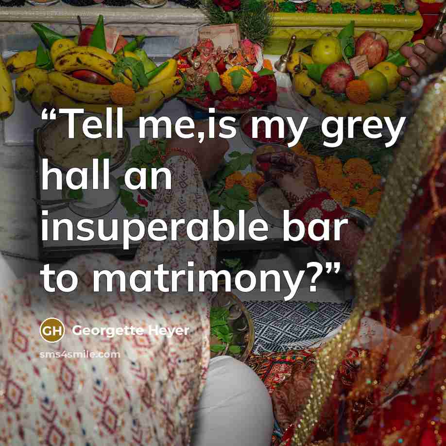 “Tell me,is my grey hall an insuperable bar to matrimony?” quote by Georgette Heyer