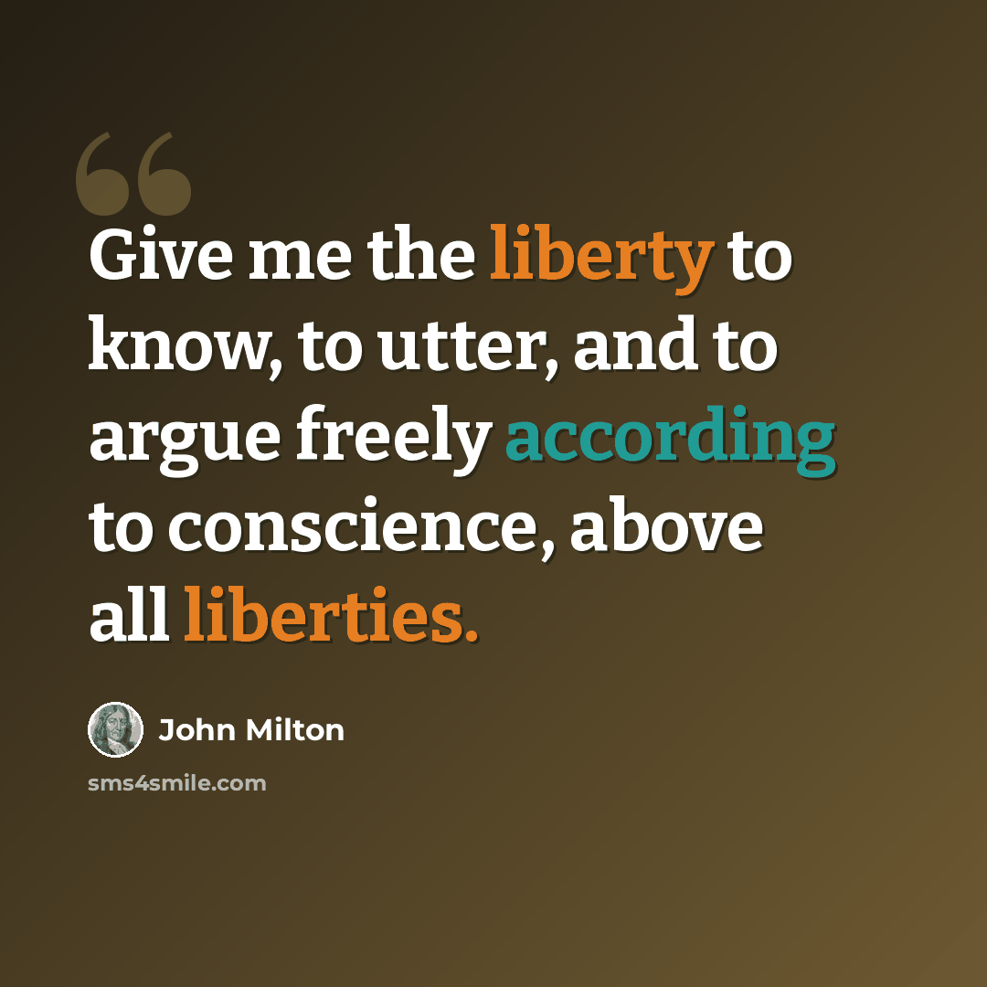 “Give me the liberty to know, to utter, and to argue freely according to conscience, above all liberties.” quote by John Milton
