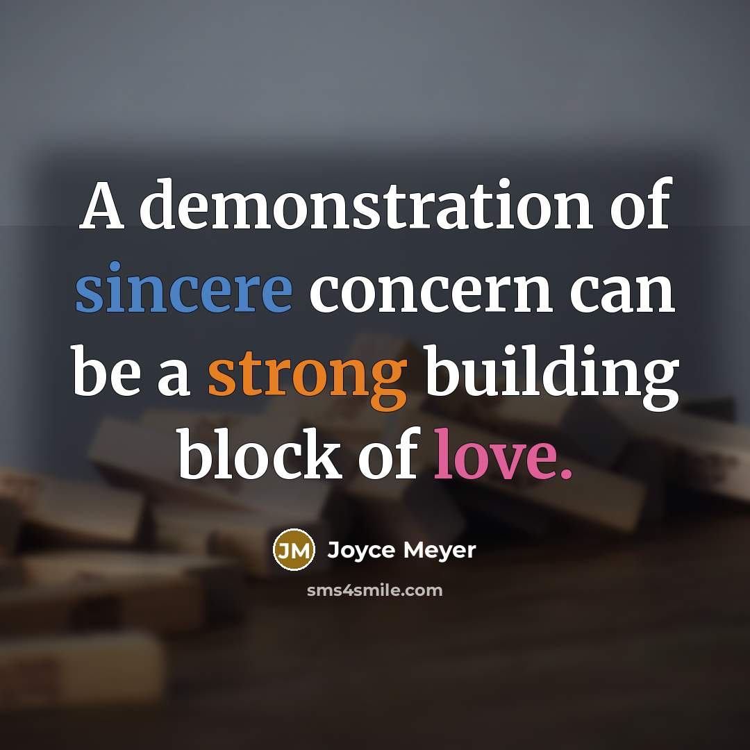 “A demonstration of sincere concern can be a strong building block of love.” quote by Joyce Meyer