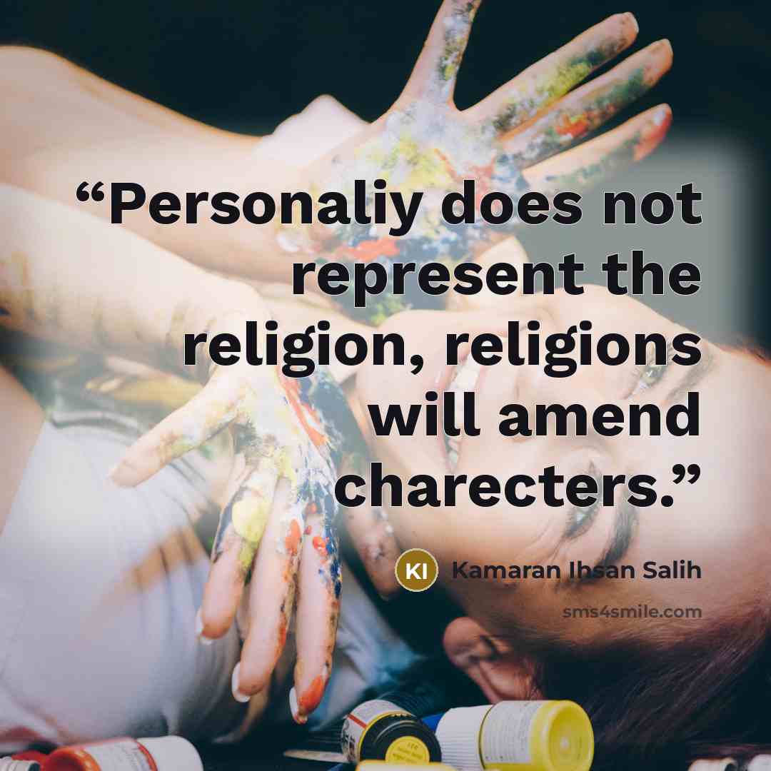 “Personaliy does not represent the religion, religions will amend charecters.” quote by Kamaran Ihsan Salih
