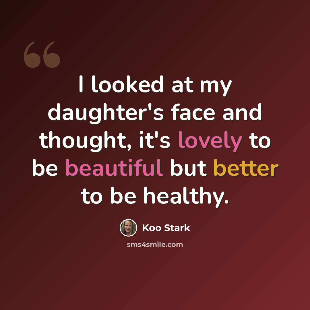 “I looked at my daughter's face and thought, it's lovely to be beautiful but better to be healthy.” quote by Koo Stark