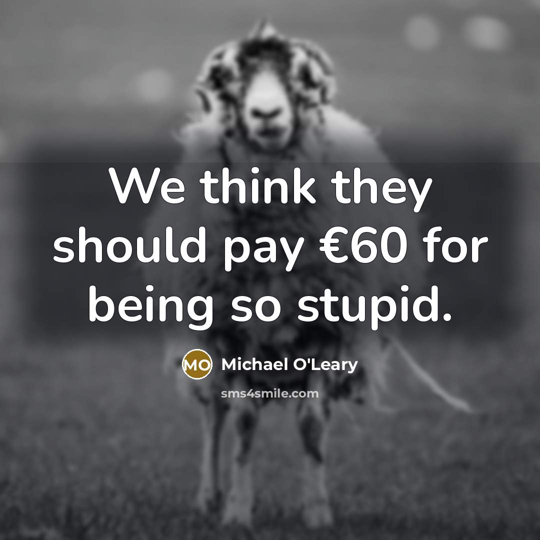 “We think they should pay €60 for being so stupid.” quote by Michael O'Leary