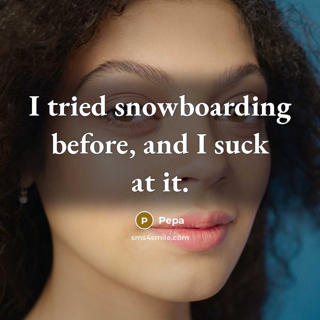 “I tried snowboarding before, and I suck at it.” quote by Pepa