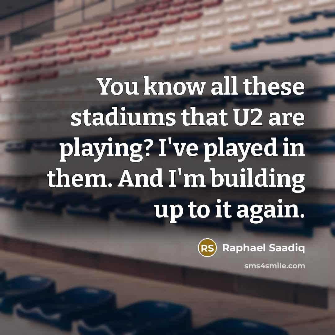 “You know all these stadiums that U2 are playing? I've played in them. And I'm building up to it again.” quote by Raphael Saadiq