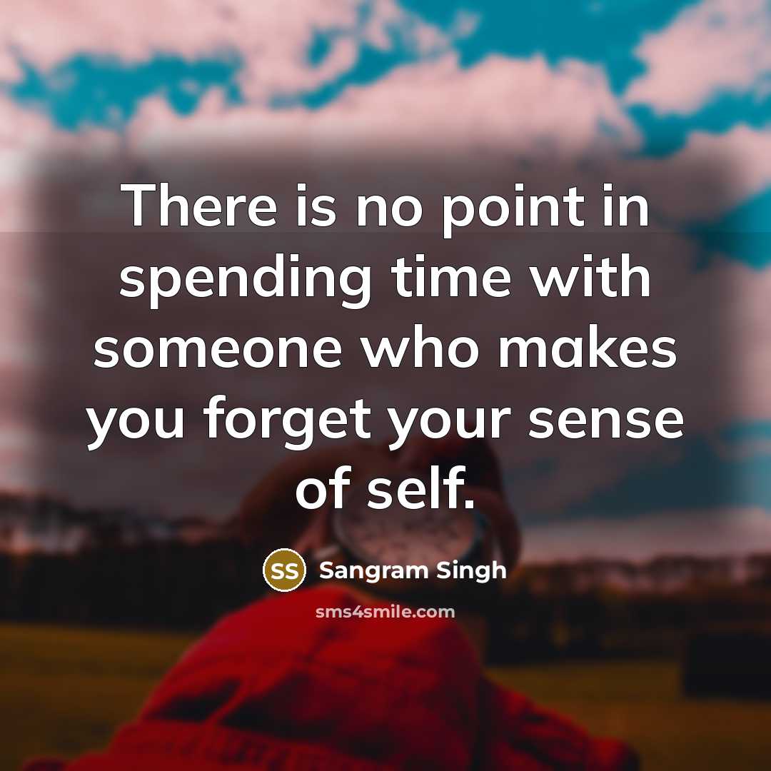 “There is no point in spending time with someone who makes you forget your sense of self.” quote by Sangram Singh