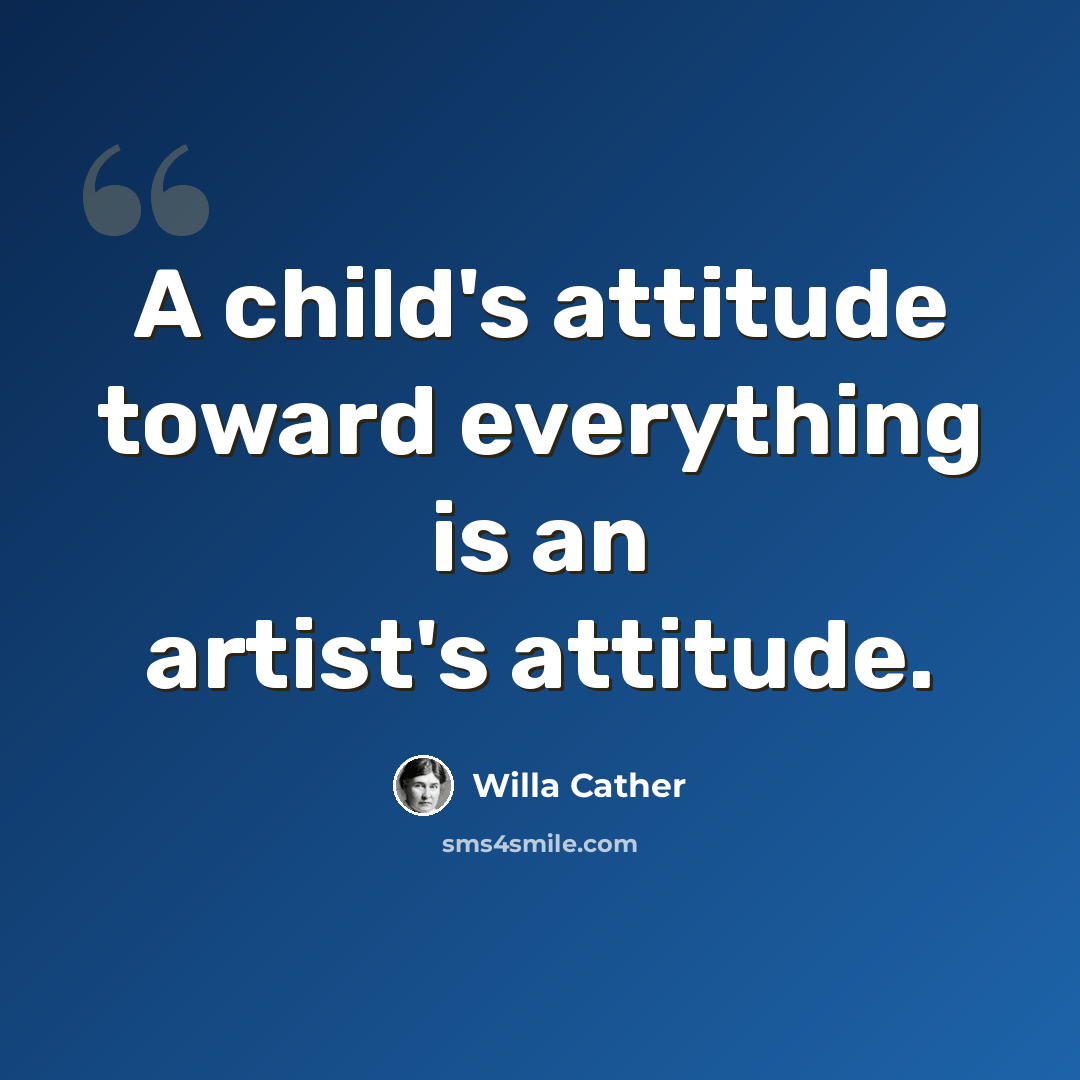 “A child's attitude toward everything is an artist's attitude.” quote by Willa Cather