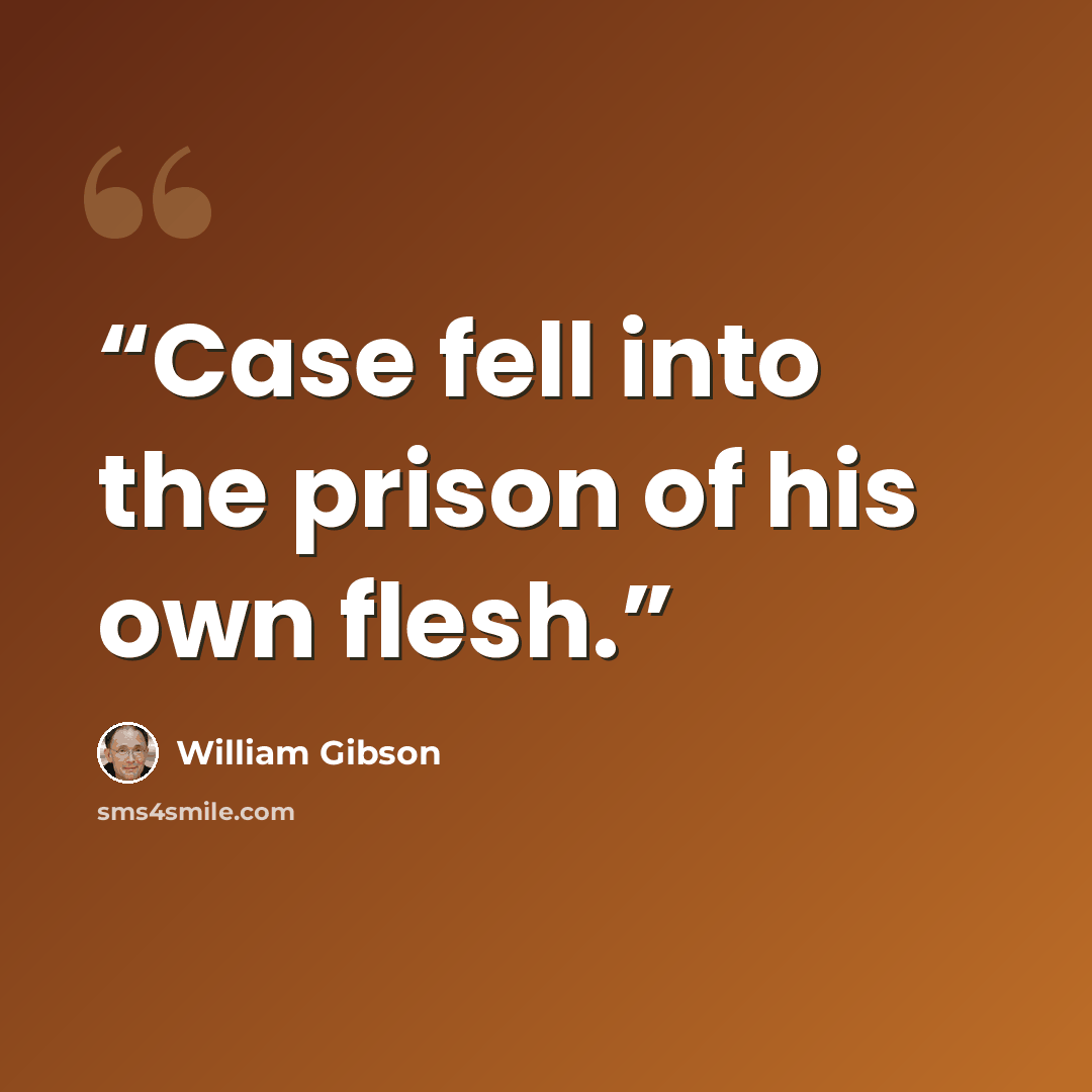 “Case fell into the prison of his own flesh.” quote by William Gibson