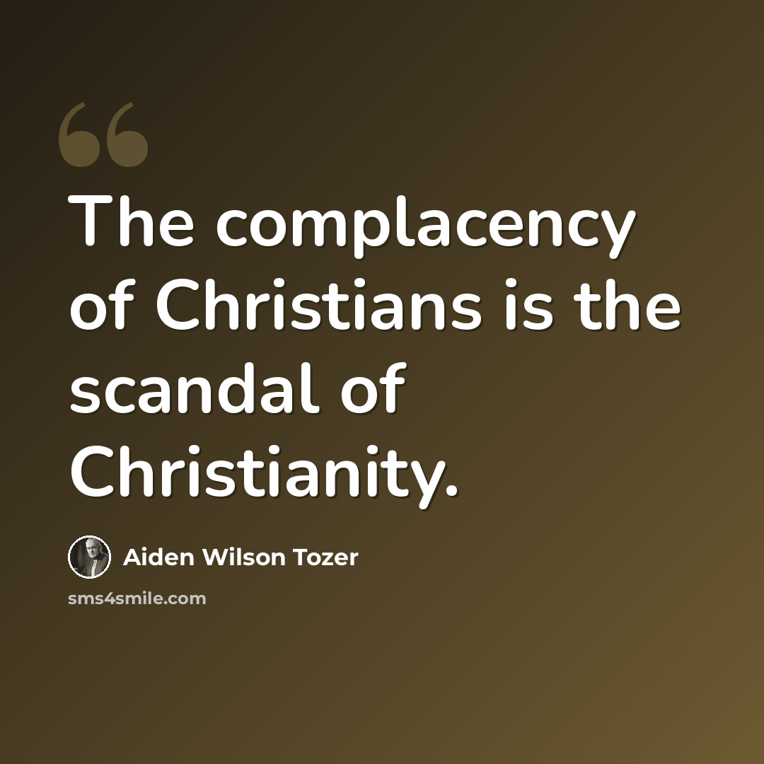 “The complacency of Christians is the scandal of Christianity.” quote by Aiden Wilson Tozer