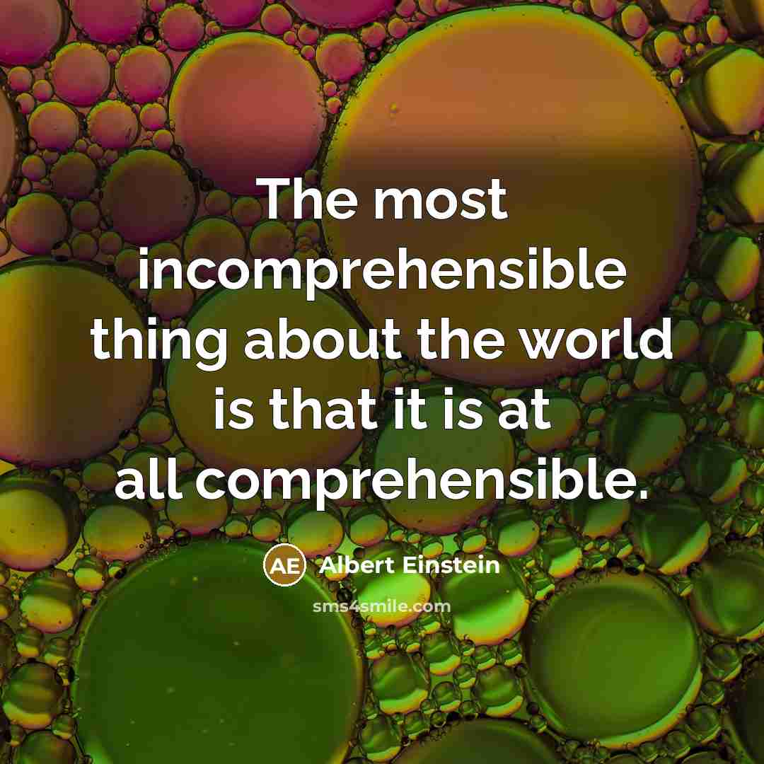 “The most incomprehensible thing about the world is that it is at all comprehensible.” quote by Albert Einstein