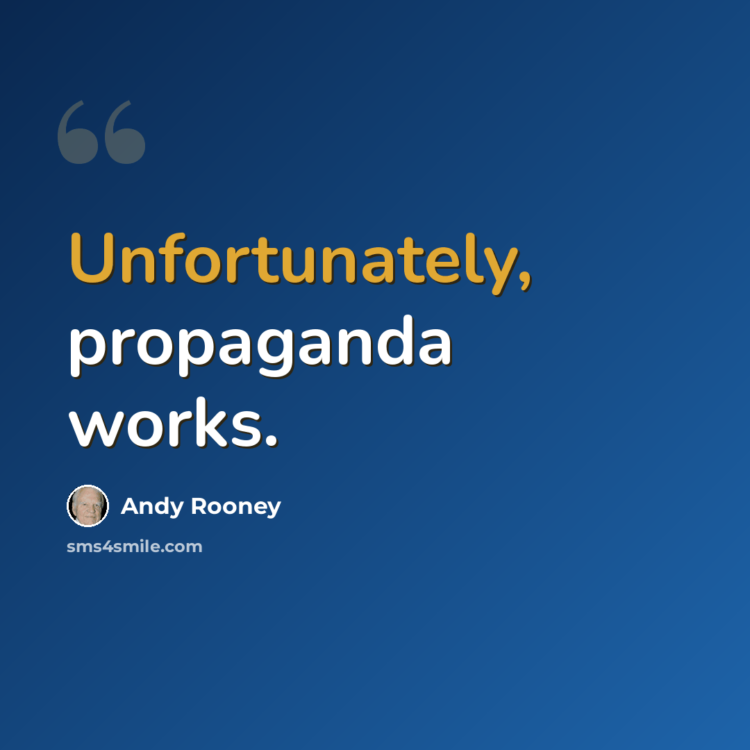 “Unfortunately, propaganda works.” quote by Andy Rooney