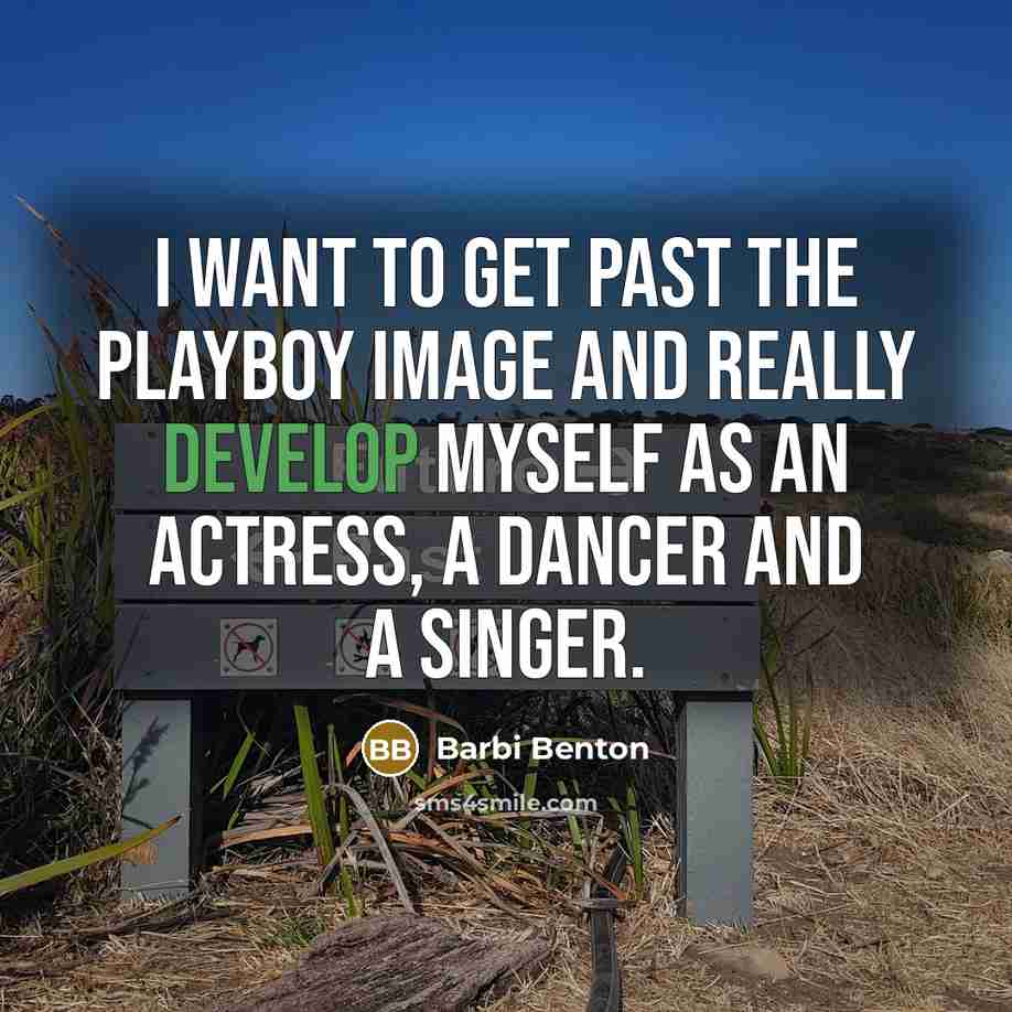 “I want to get past the Playboy image and really develop myself as an actress, a dancer and a singer.” quote by Barbi Benton