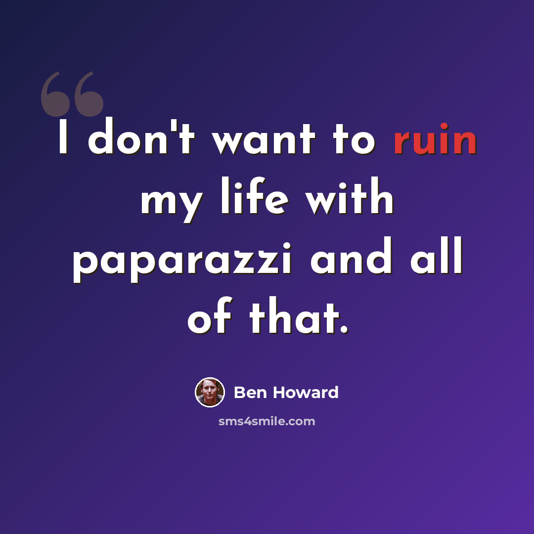 “I don't want to ruin my life with paparazzi and all of that.” quote by Ben Howard