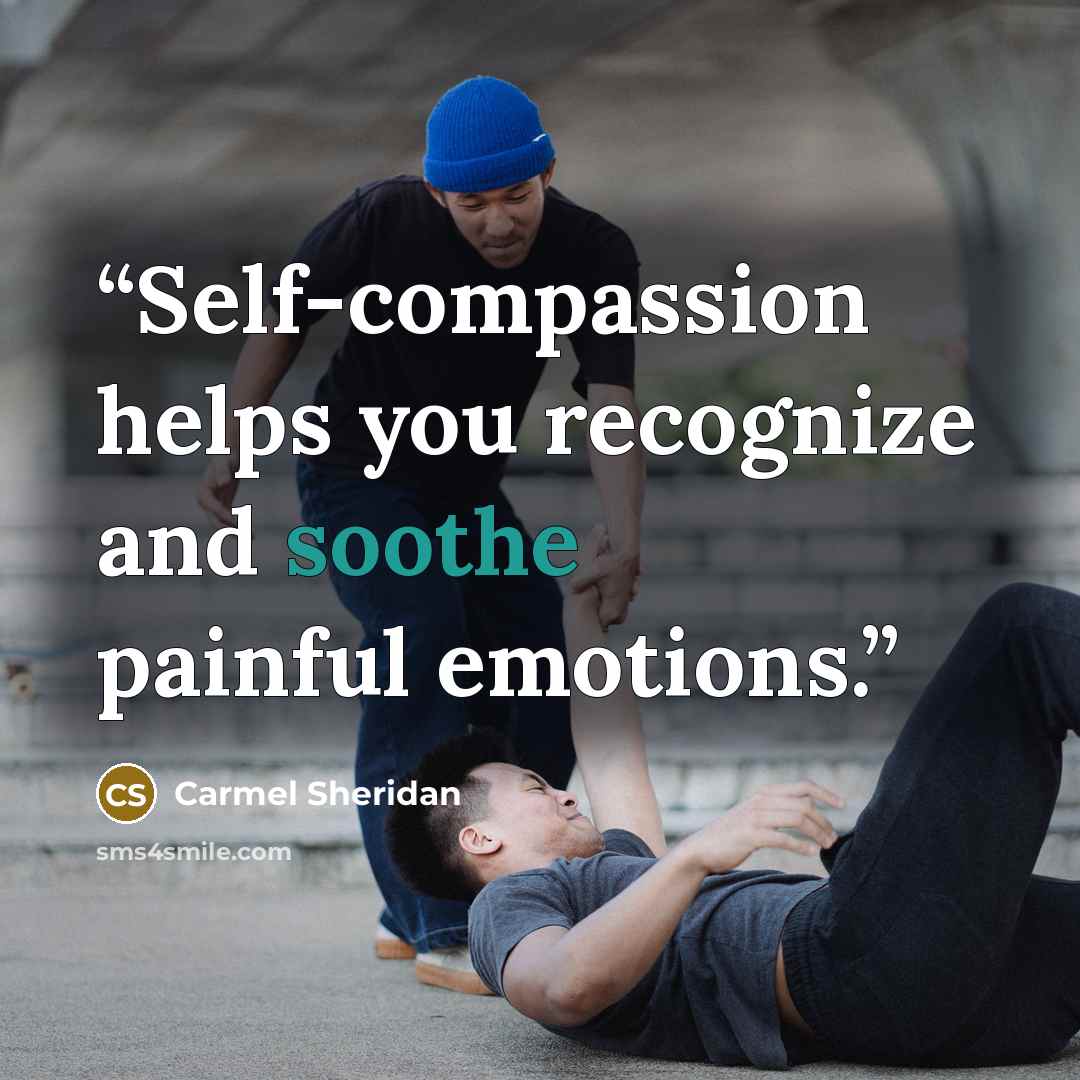 “Self-compassion helps you recognize and soothe painful emotions.” quote by Carmel Sheridan