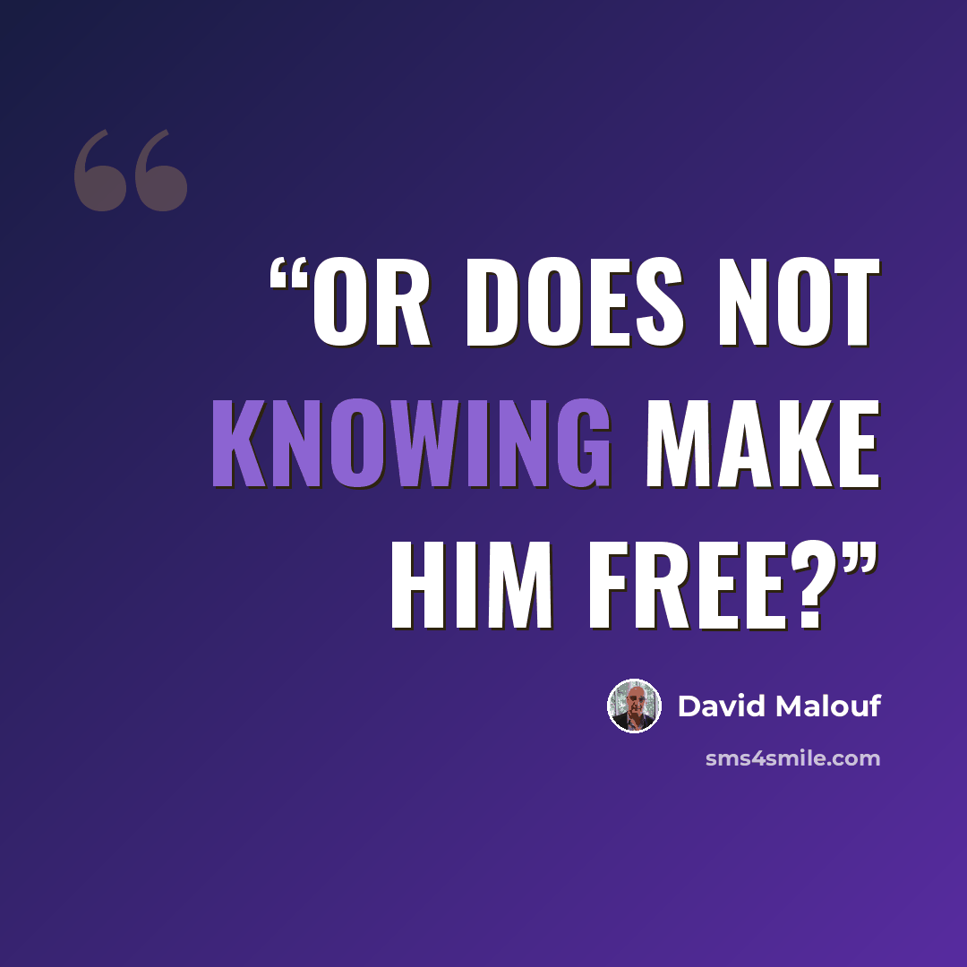 “Or does not knowing make him free?” quote by David Malouf
