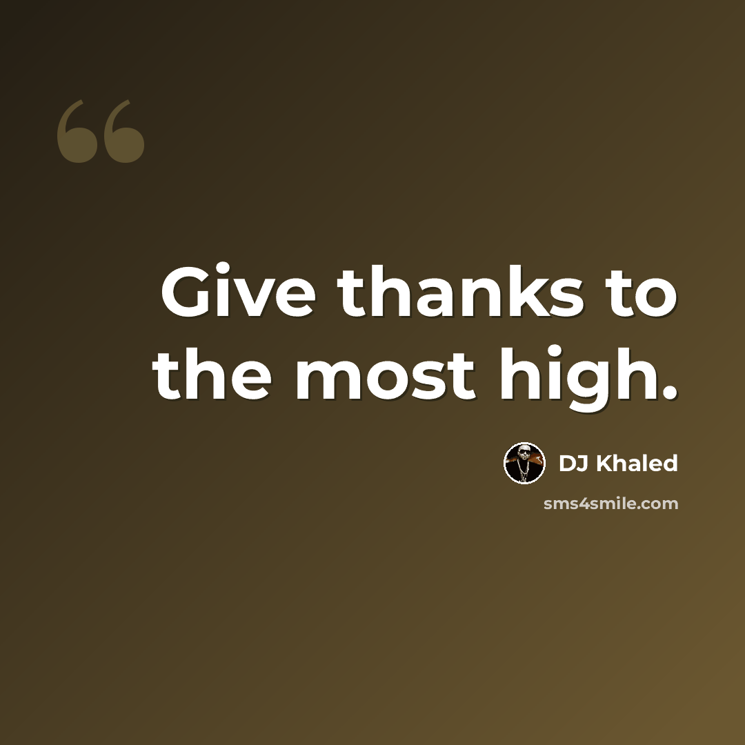 “Give thanks to the most high.” quote by DJ Khaled