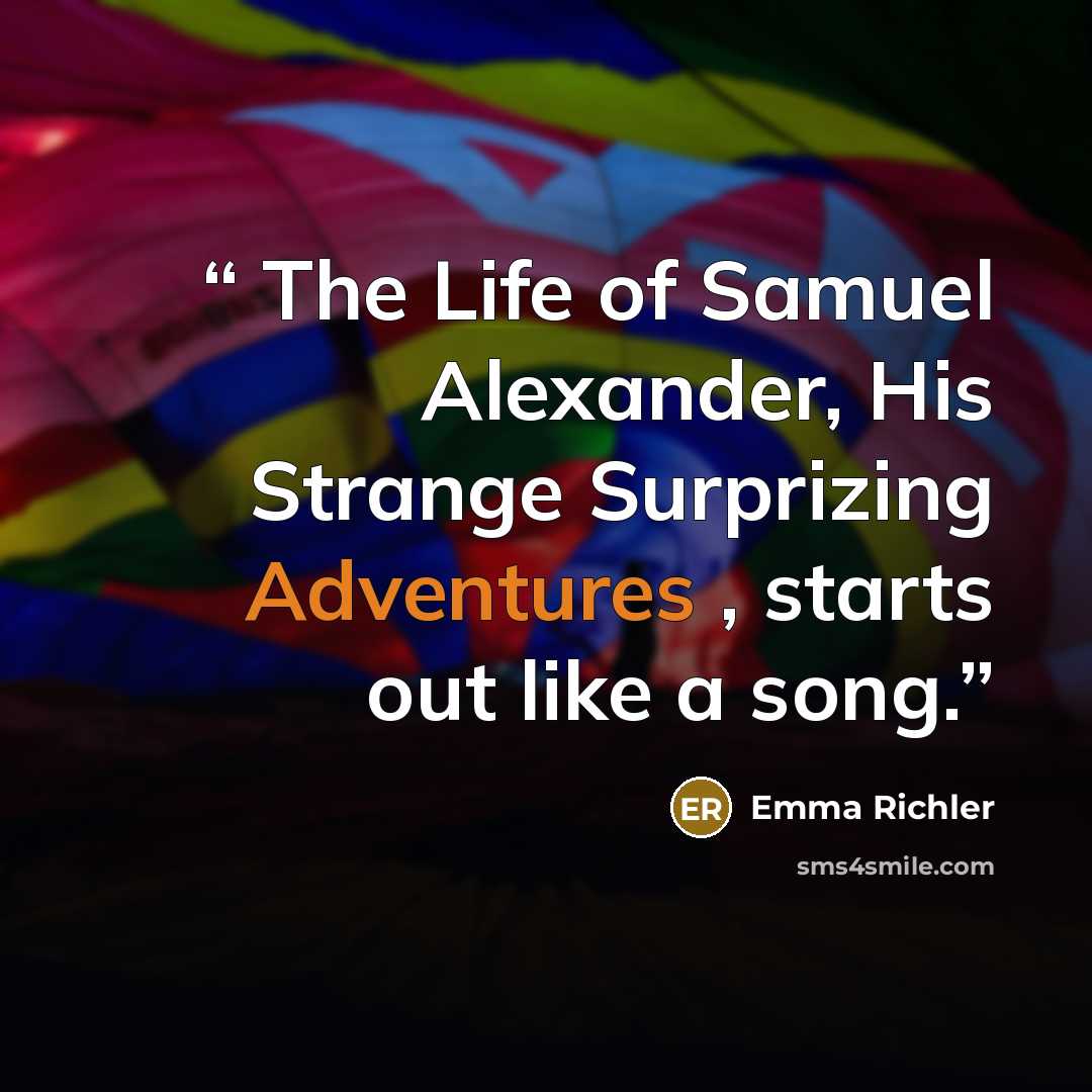 “The Life of Samuel Alexander, His Strange Surprizing Adventures , starts out like a song.” quote by Emma Richler