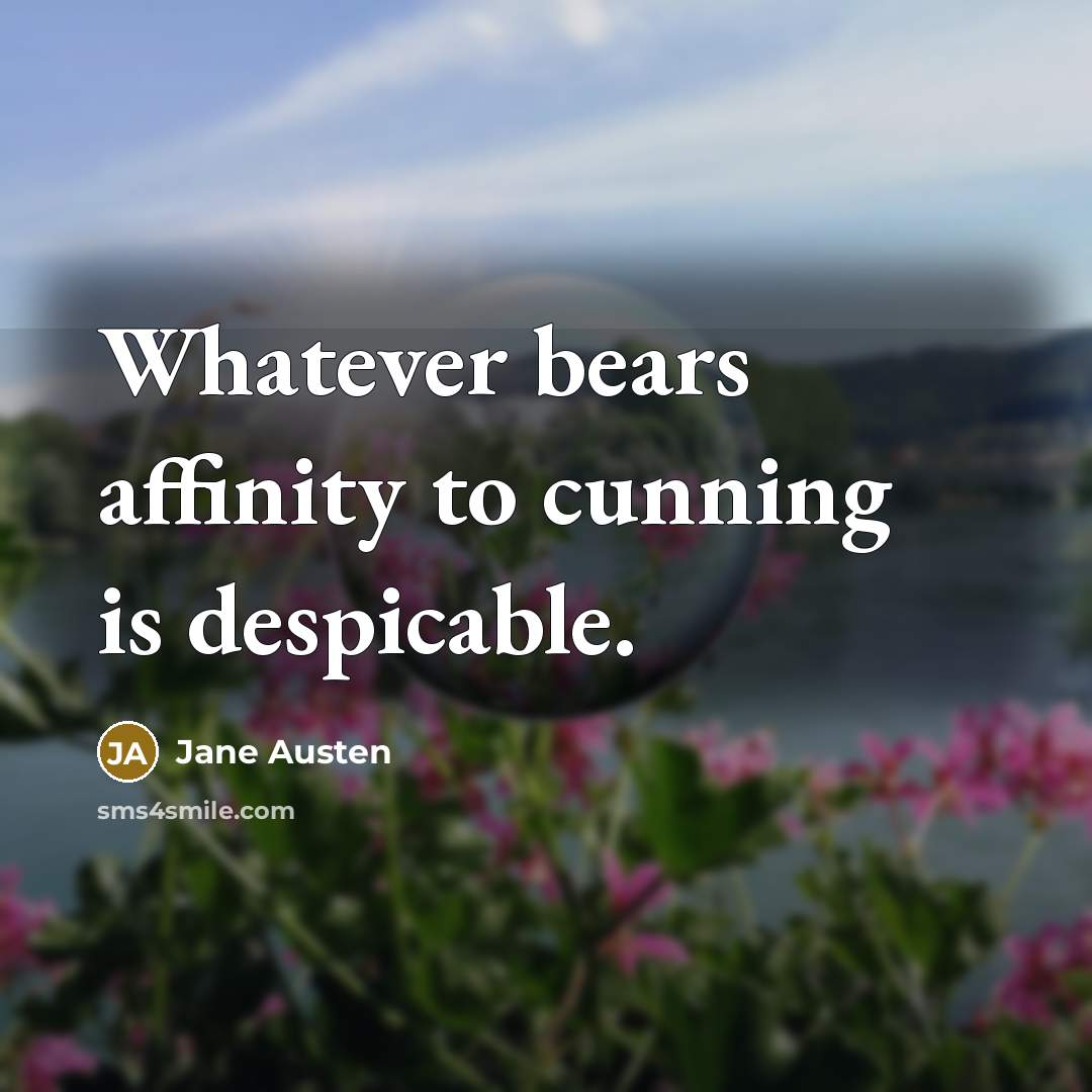 “Whatever bears affinity to cunning is despicable.” quote by Jane Austen