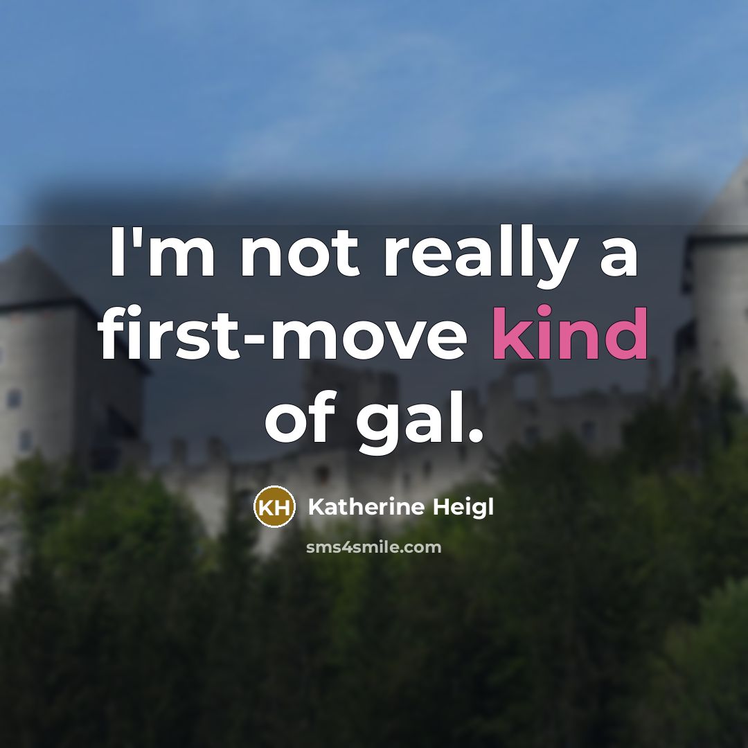 “I'm not really a first-move kind of gal.” quote by Katherine Heigl
