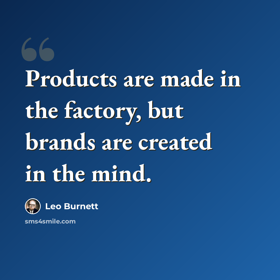“Products are made in the factory, but brands are created in the mind.” quote by Leo Burnett
