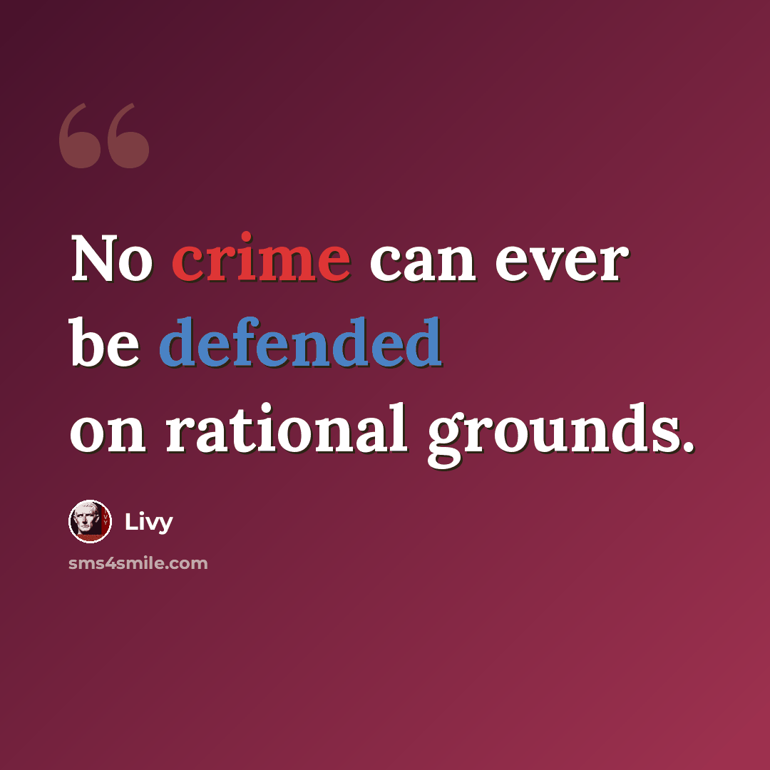 “No crime can ever be defended on rational grounds.” quote by Livy