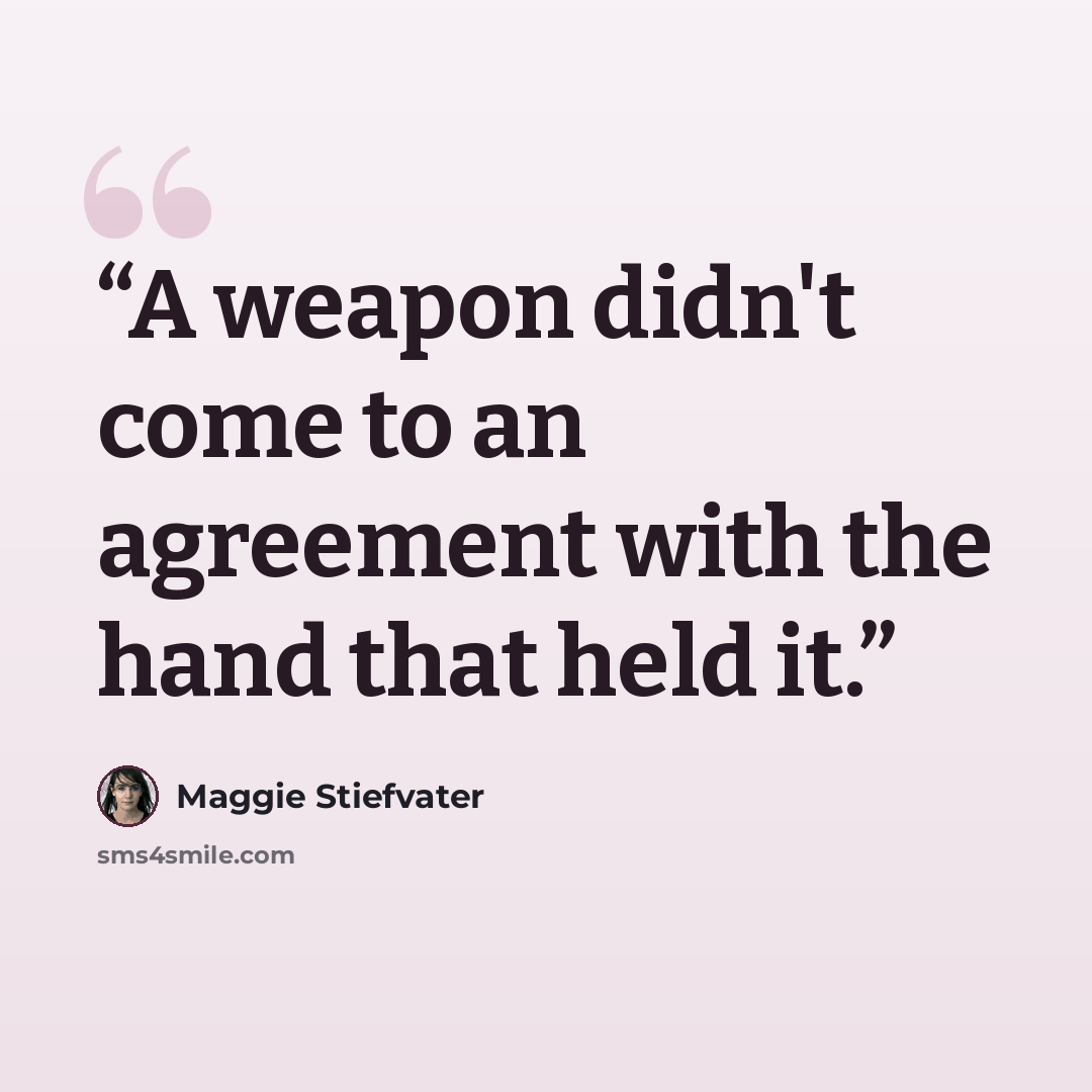 “A weapon didn't come to an agreement with the hand that held it.” quote by Maggie Stiefvater