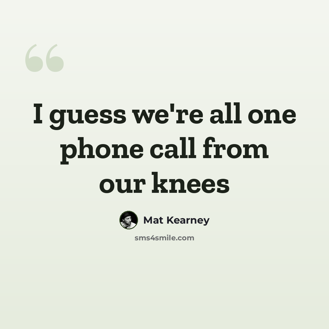 “I guess we're all one phone call from our knees” quote by Mat Kearney