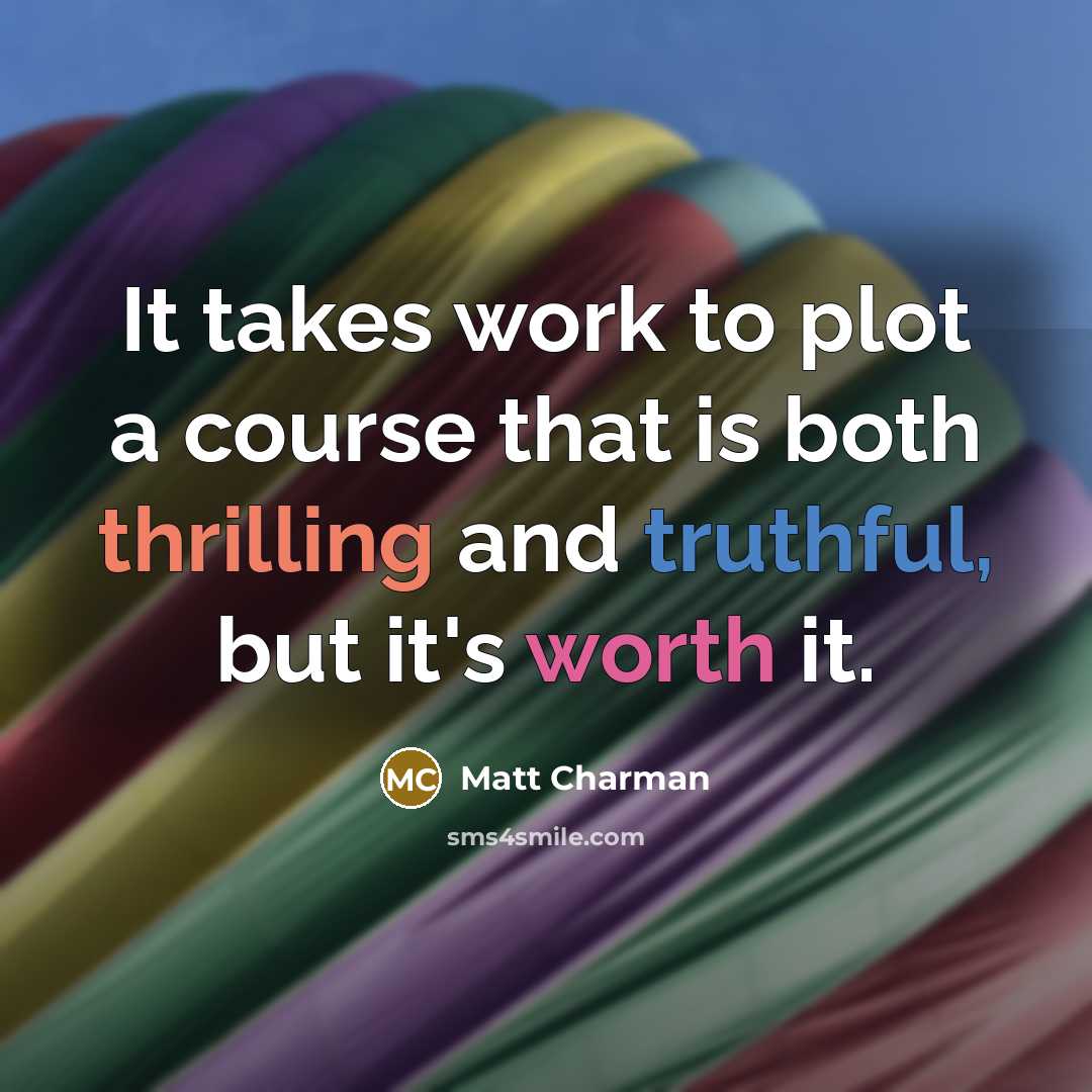 “It takes work to plot a course that is both thrilling and truthful, but it's worth it.” quote by Matt Charman