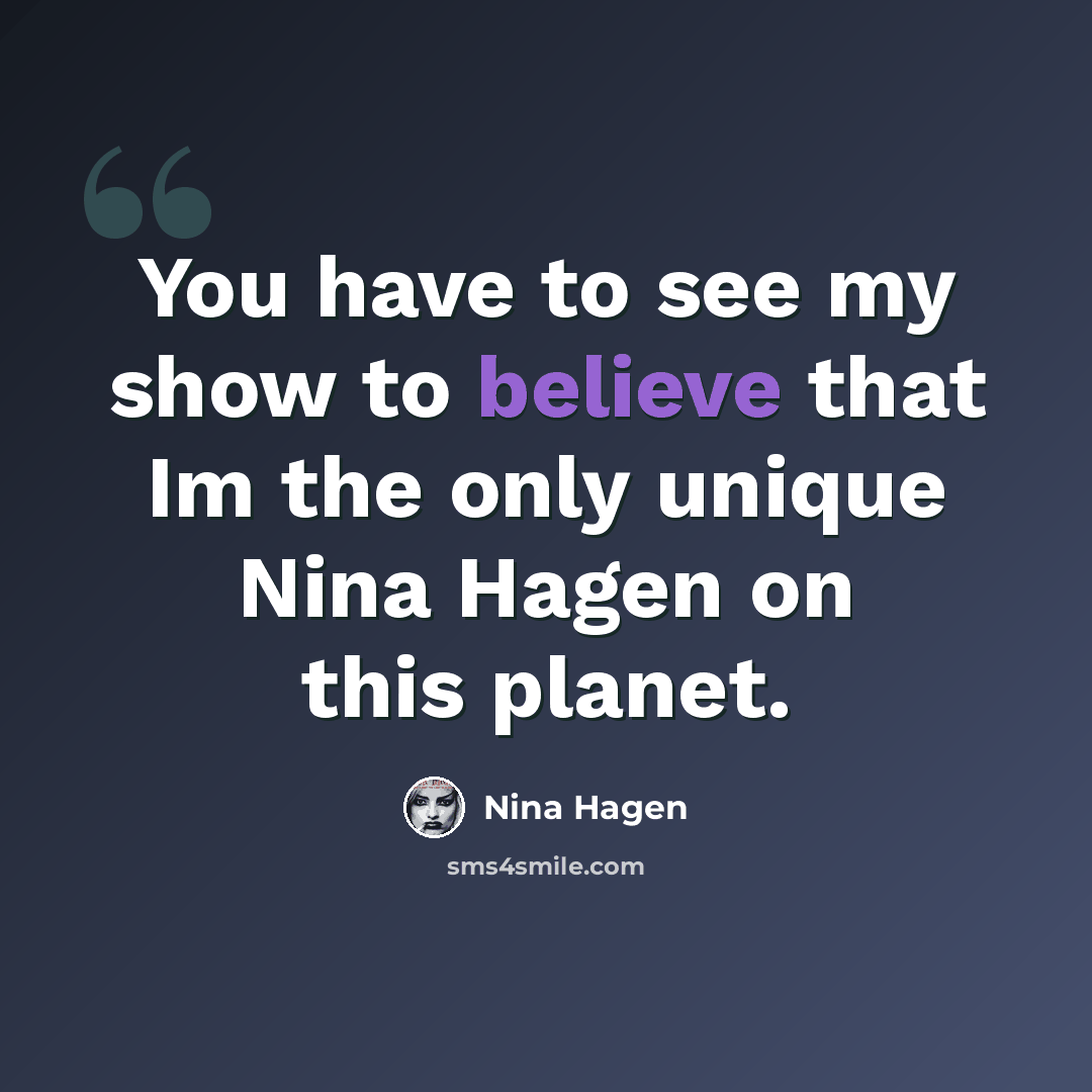 “You have to see my show to believe that Im the only unique Nina Hagen on this planet.” quote by Nina Hagen