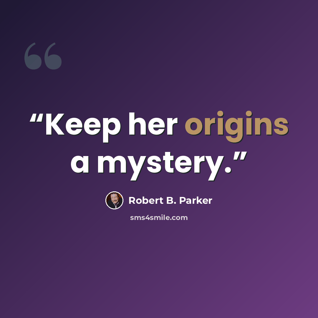 “Keep her origins a mystery.” quote by Robert B. Parker