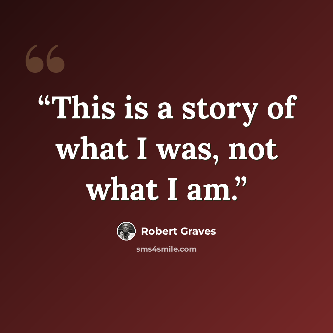 “This is a story of what I was, not what I am.” quote by Robert Graves