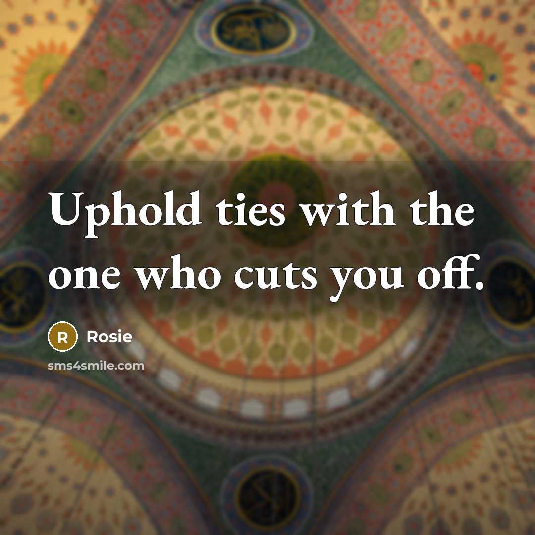 “Uphold ties with the one who cuts you off.” quote by Rosie