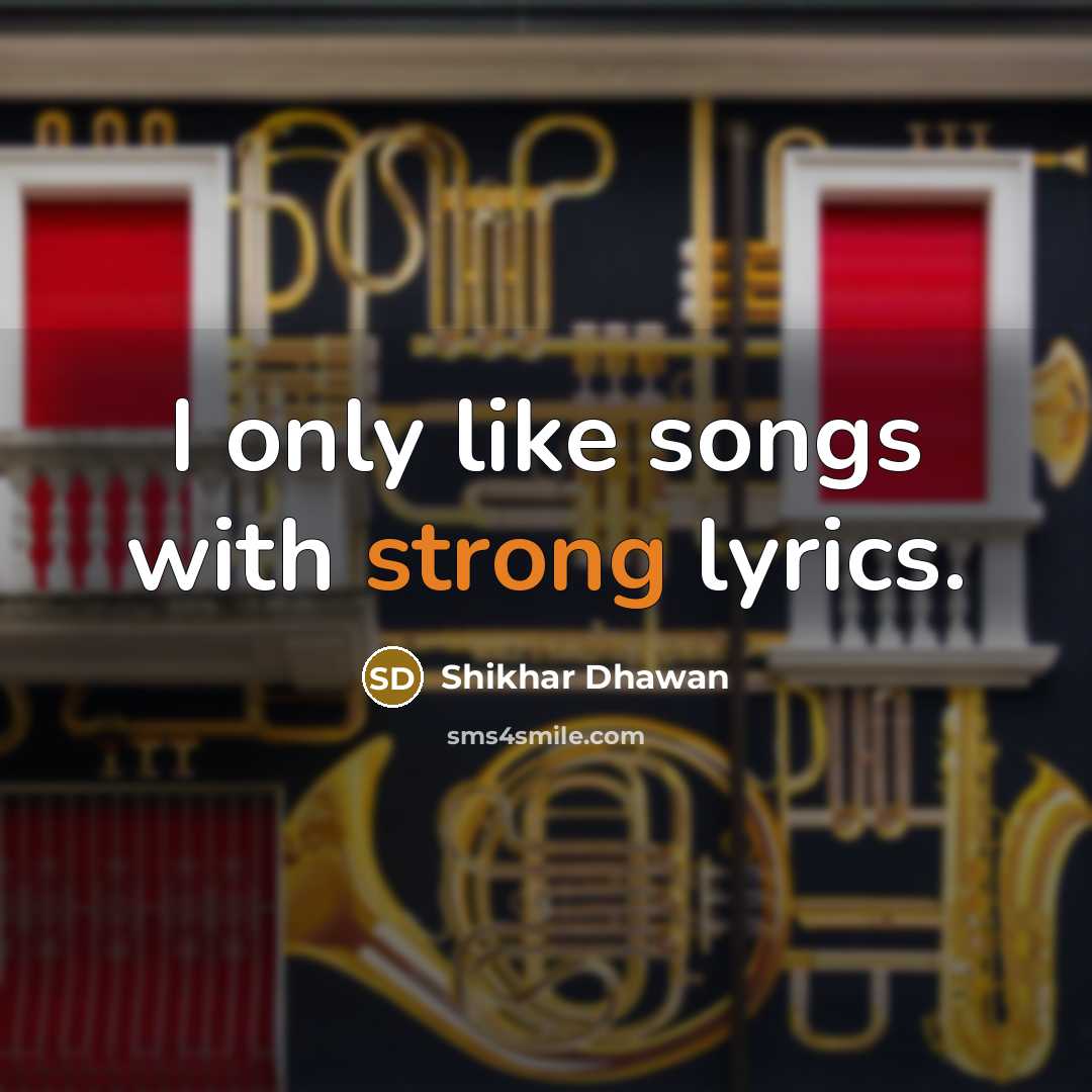 “I only like songs with strong lyrics.” quote by Shikhar Dhawan