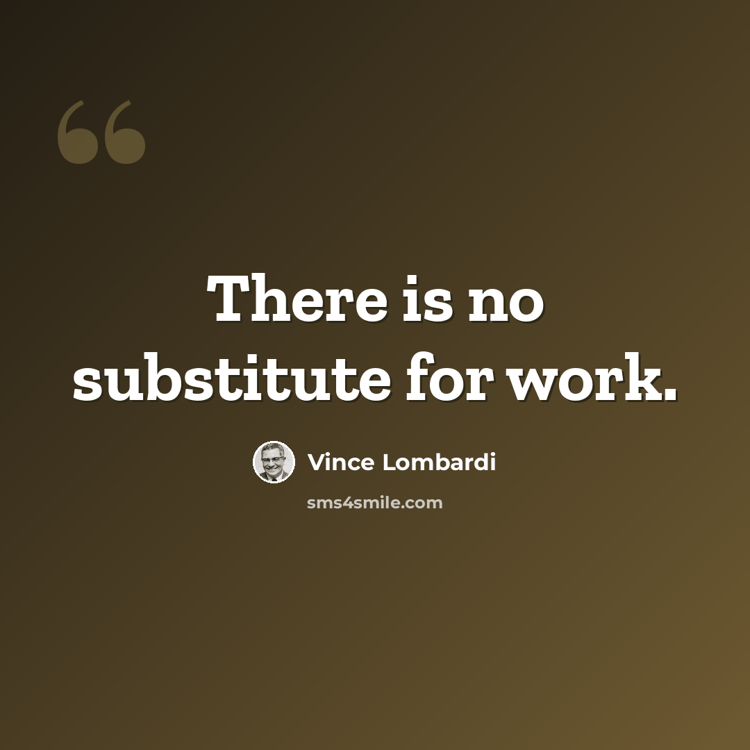 “There is no substitute for work.” quote by Vince Lombardi