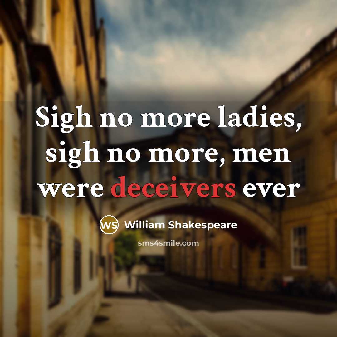 “Sigh no more ladies, sigh no more, men were deceivers ever” quote by William Shakespeare