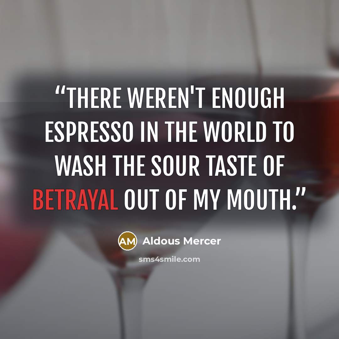 “There weren't enough espresso in the world to wash the sour taste of betrayal out of my mouth.” quote by Aldous Mercer
