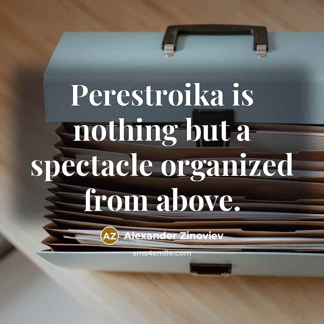 “Perestroika is nothing but a spectacle organized from above.” quote by Alexander Zinoviev