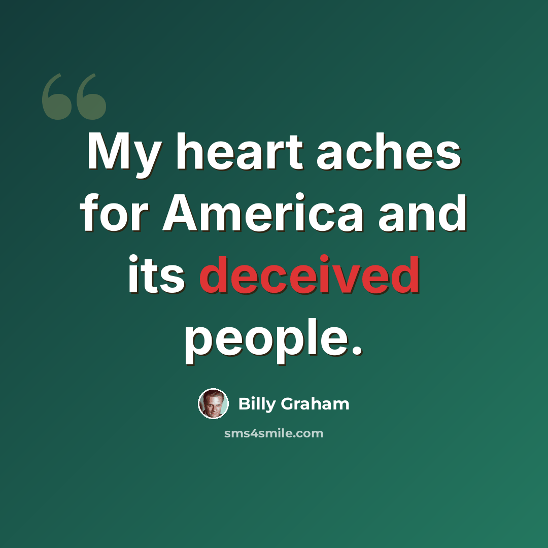 “My heart aches for America and its deceived people.” quote by Billy Graham