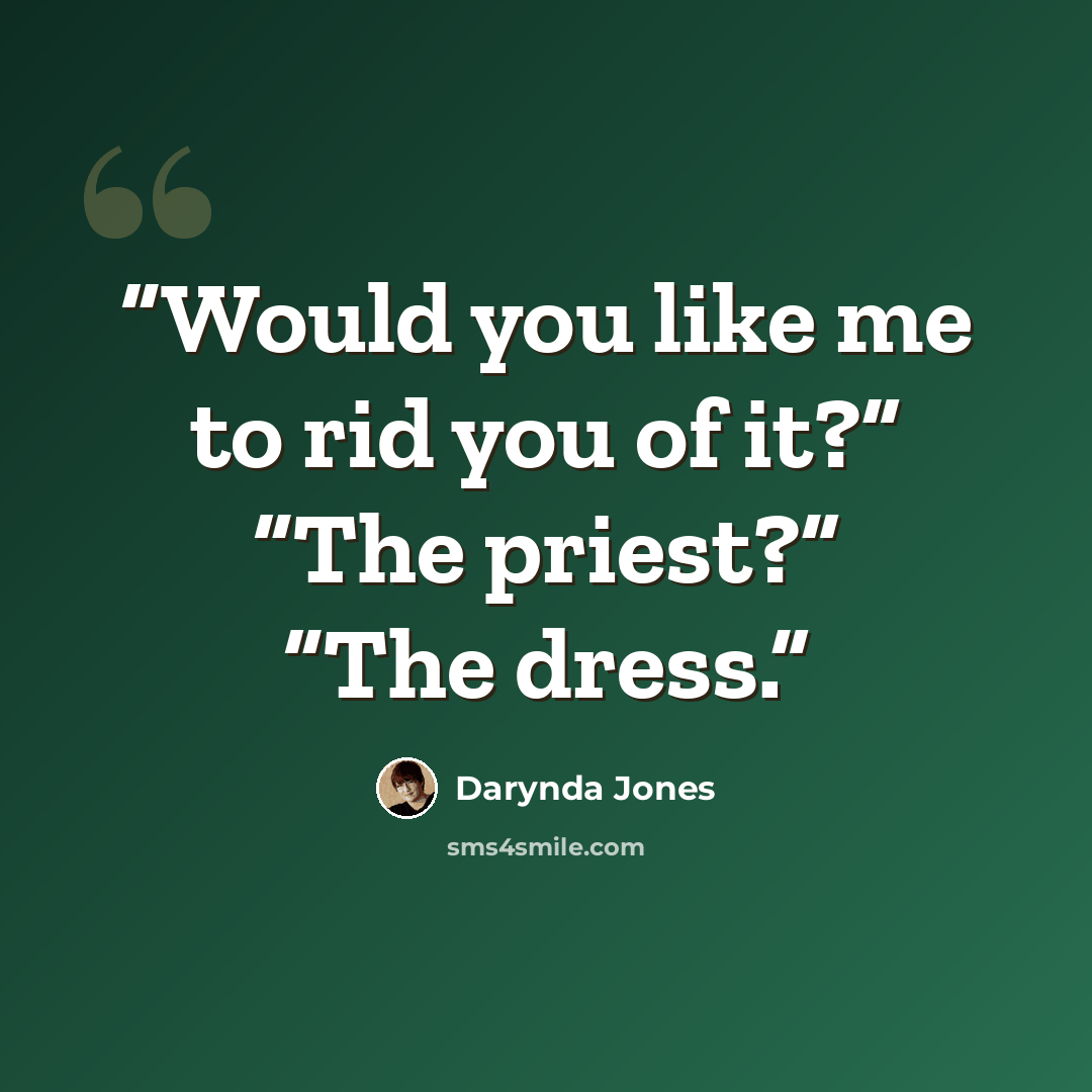“Would you like me to rid you of it?” “The priest?” “The dress.” quote by Darynda Jones