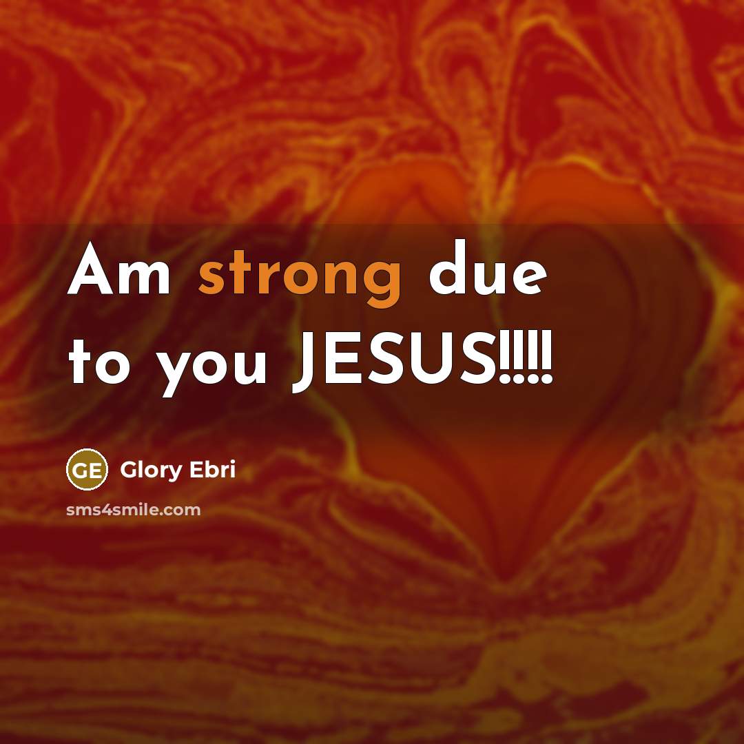 “Am strong due to you JESUS!!!!” quote by Glory Ebri