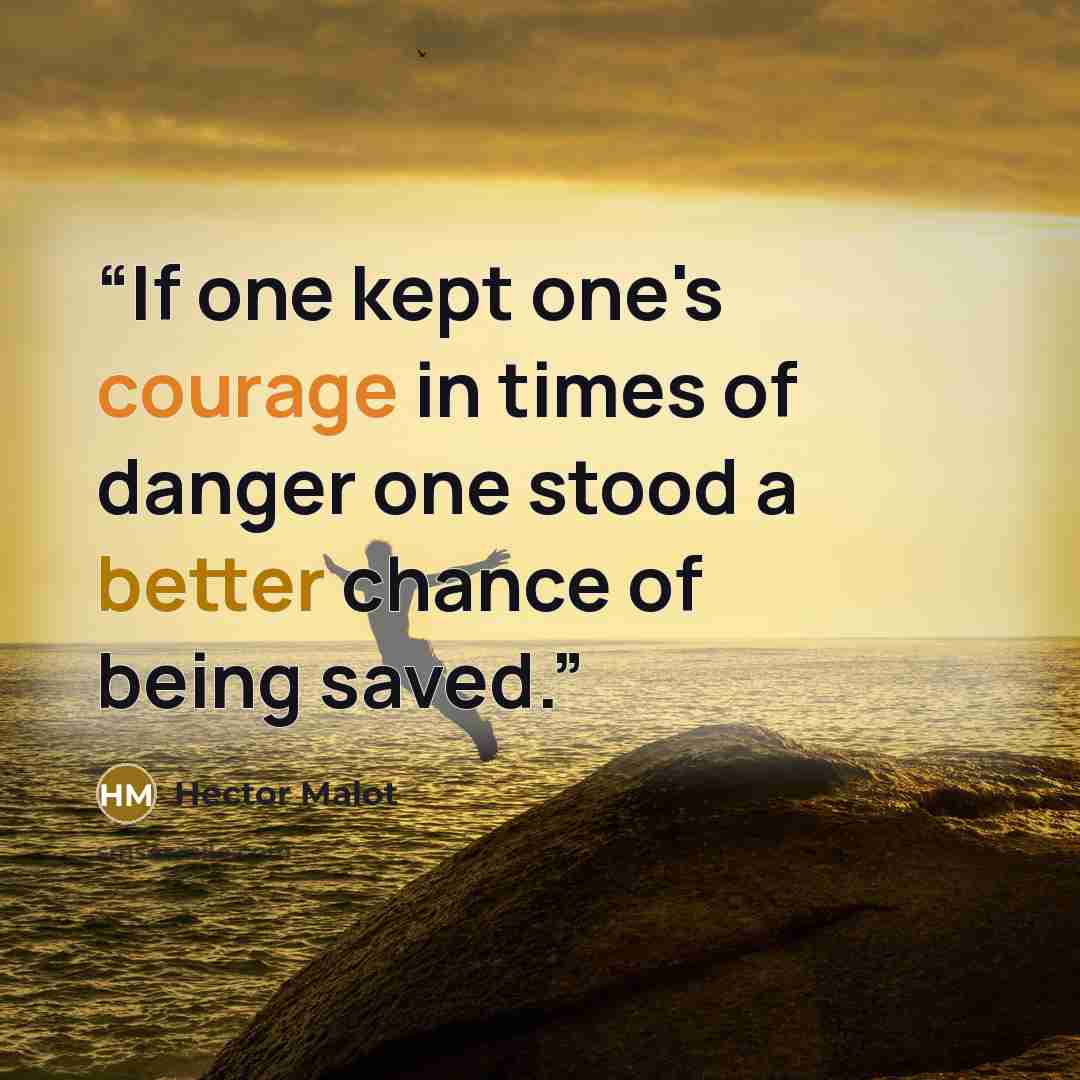 “If one kept one's courage in times of danger one stood a better chance of being saved.” quote by Hector Malot