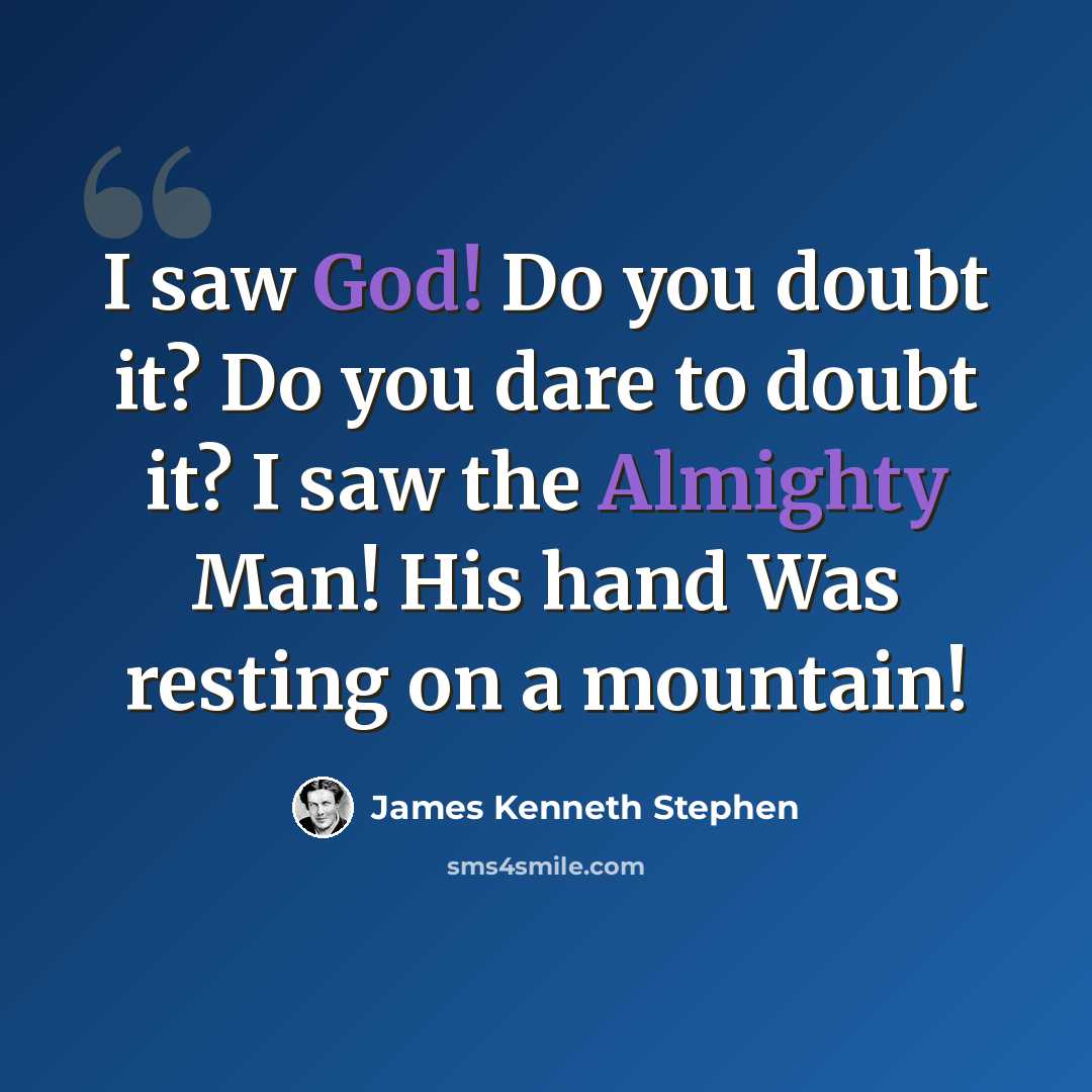 “I saw God! Do you doubt it? Do you dare to doubt it? I saw the Almighty Man! His hand Was resting on a mountain!” quote by James Kenneth Stephen